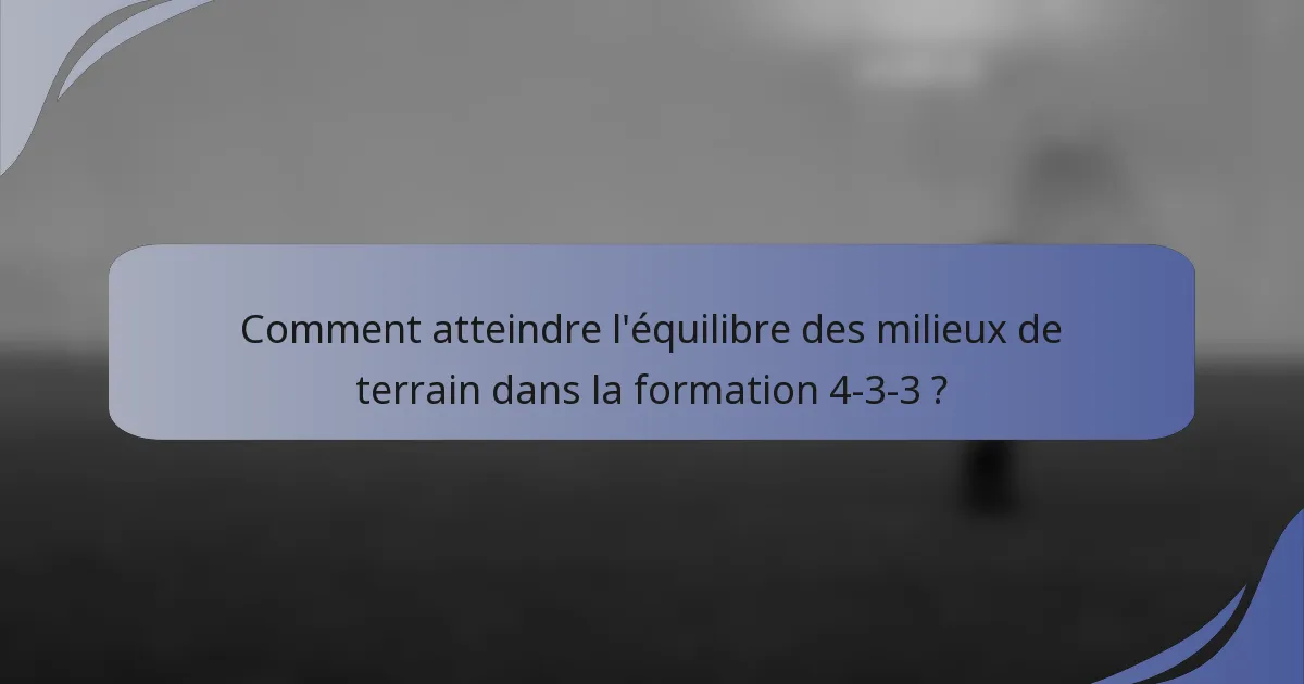 Comment atteindre l'équilibre des milieux de terrain dans la formation 4-3-3 ?
