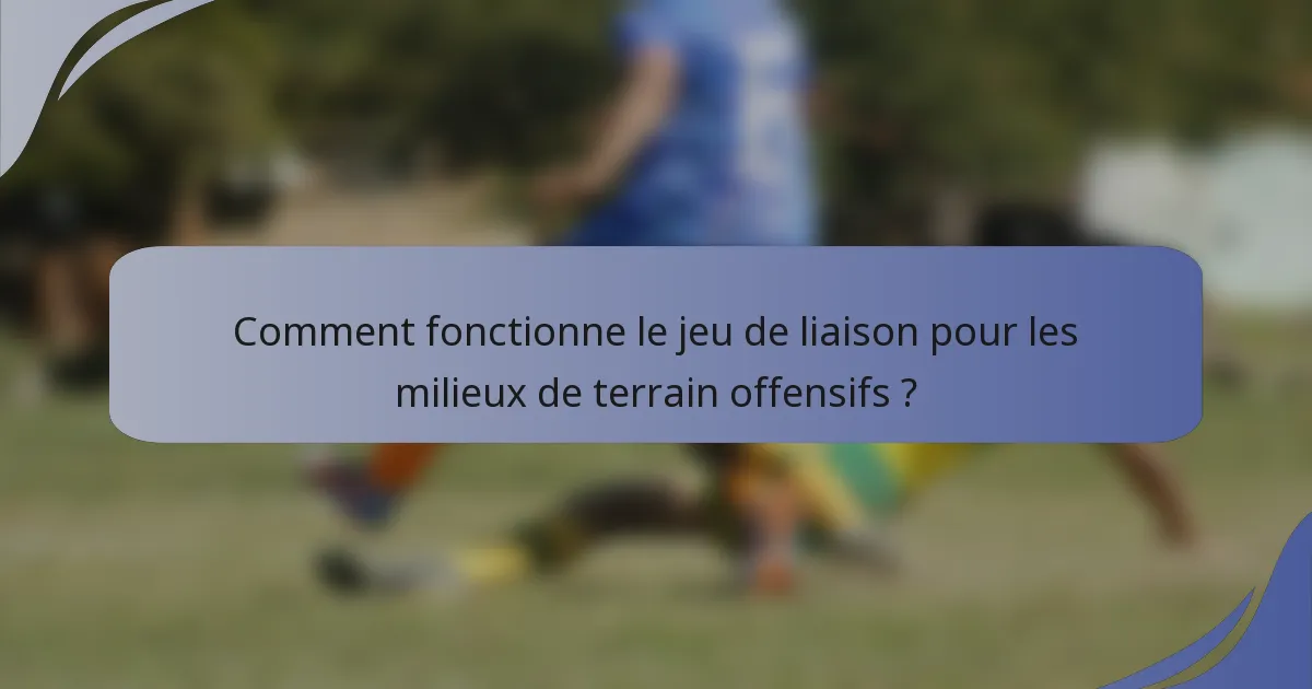 Comment fonctionne le jeu de liaison pour les milieux de terrain offensifs ?