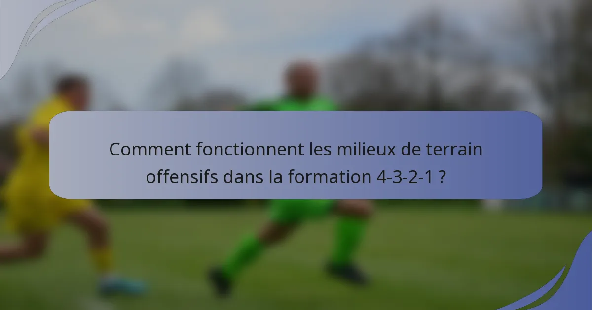 Comment fonctionnent les milieux de terrain offensifs dans la formation 4-3-2-1 ?