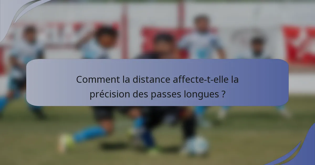 Comment la distance affecte-t-elle la précision des passes longues ?