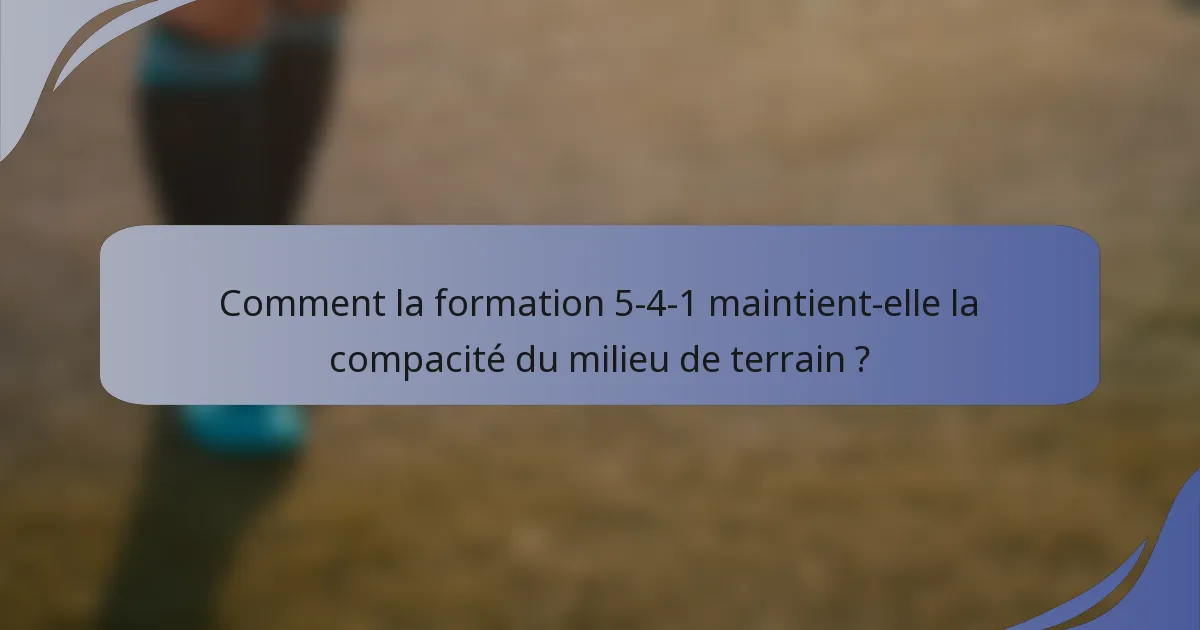 Comment la formation 5-4-1 maintient-elle la compacité du milieu de terrain ?