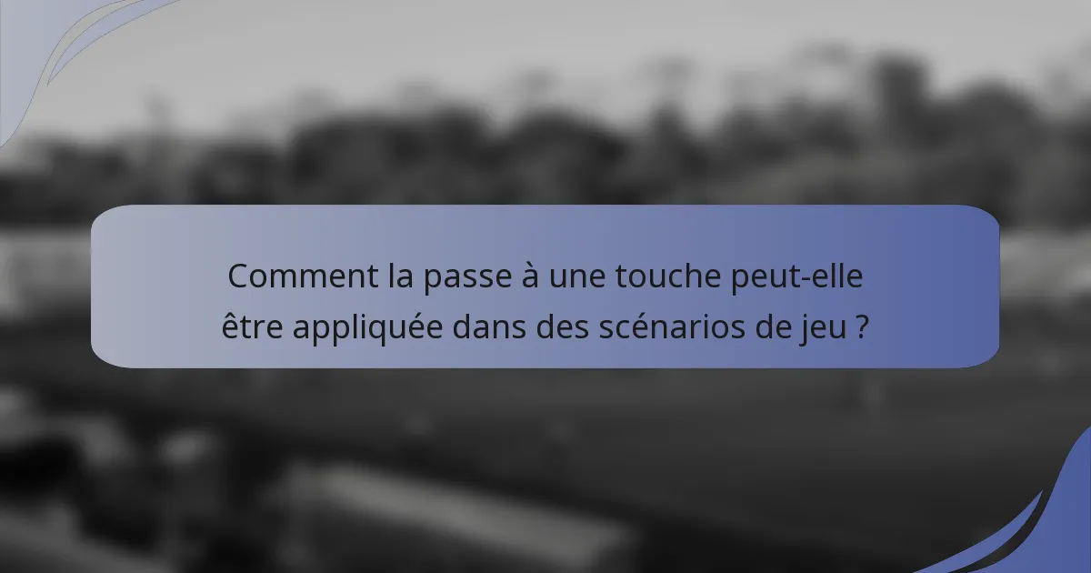 Comment la passe à une touche peut-elle être appliquée dans des scénarios de jeu ?