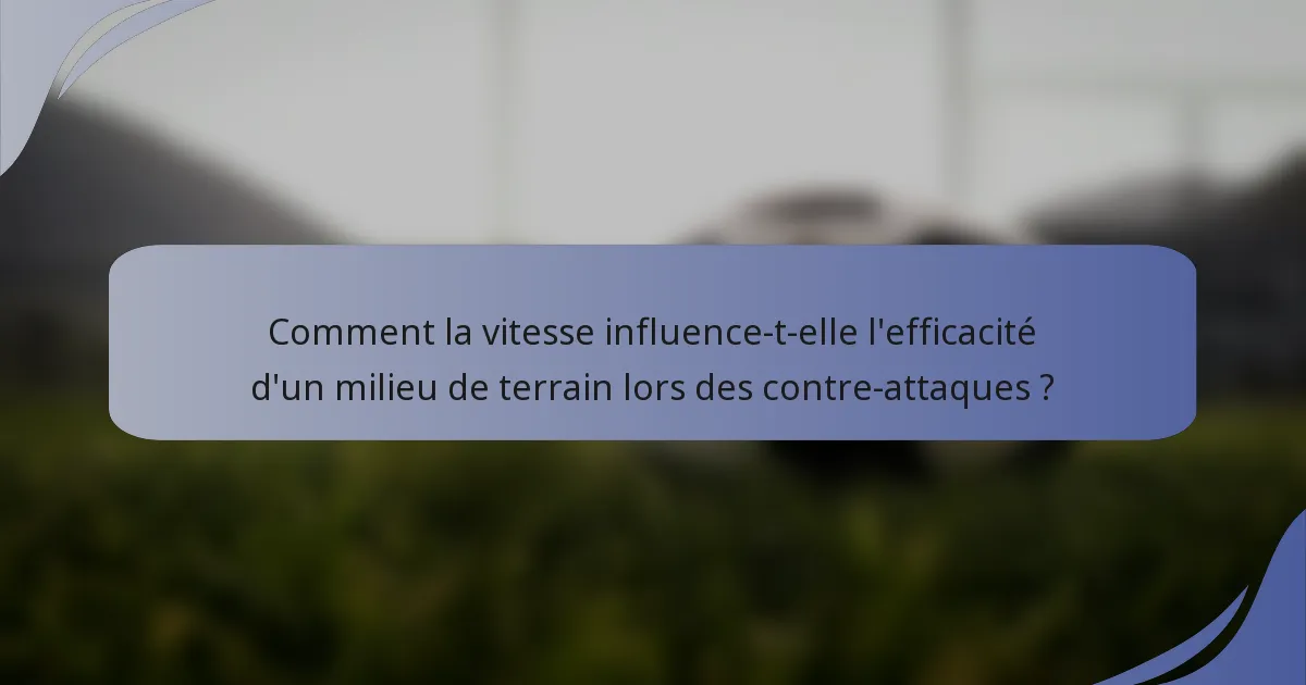 Comment la vitesse influence-t-elle l'efficacité d'un milieu de terrain lors des contre-attaques ?