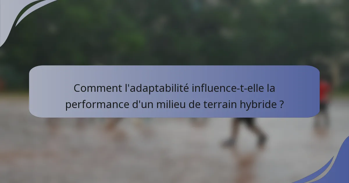 Comment l'adaptabilité influence-t-elle la performance d'un milieu de terrain hybride ?