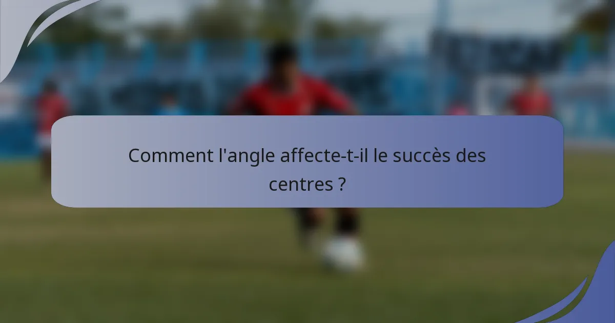 Comment l'angle affecte-t-il le succès des centres ?