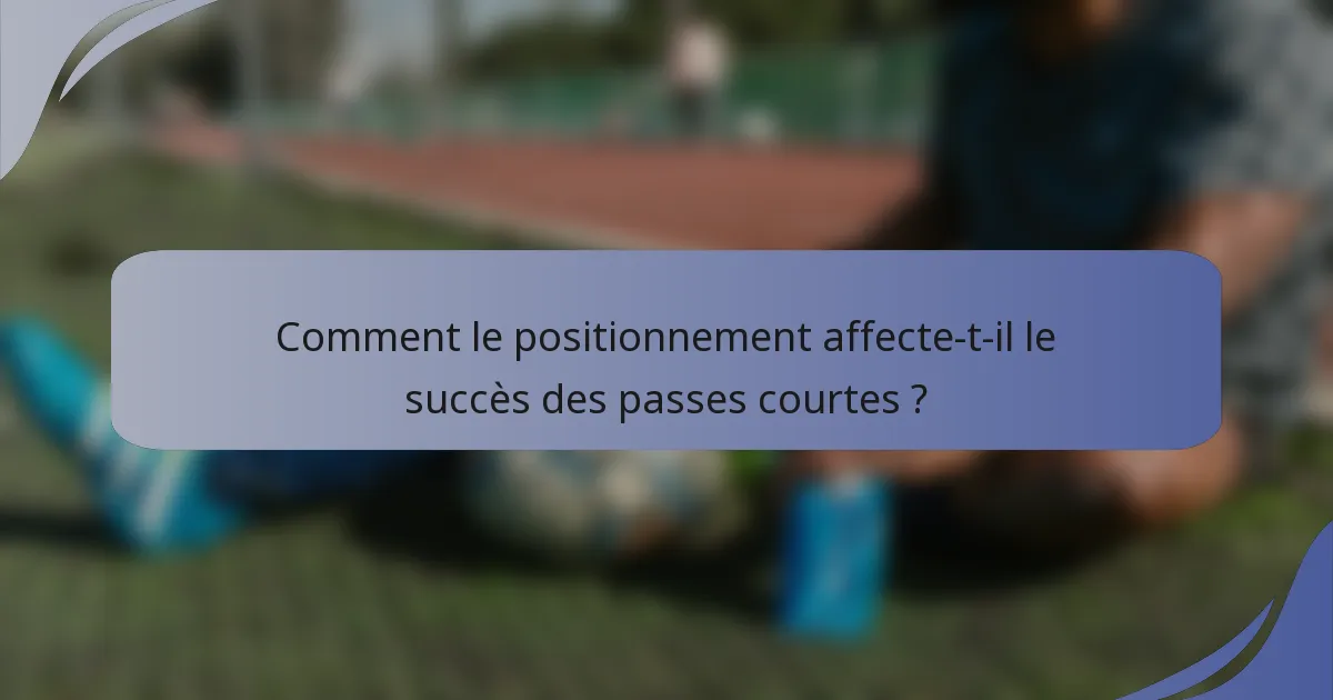 Comment le positionnement affecte-t-il le succès des passes courtes ?