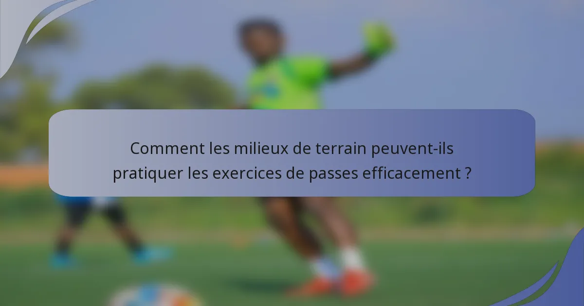 Comment les milieux de terrain peuvent-ils pratiquer les exercices de passes efficacement ?