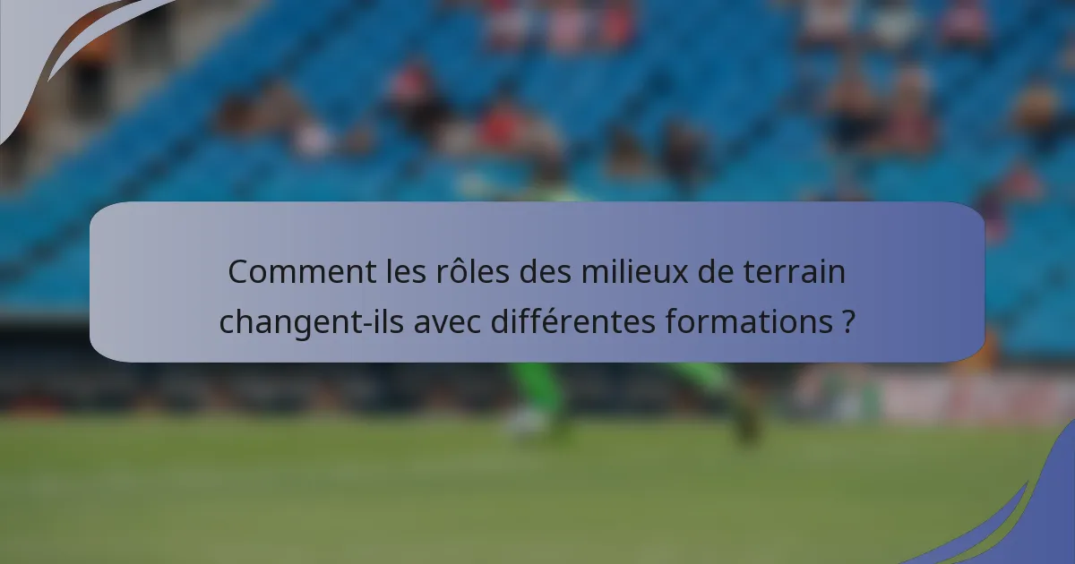 Comment les rôles des milieux de terrain changent-ils avec différentes formations ?