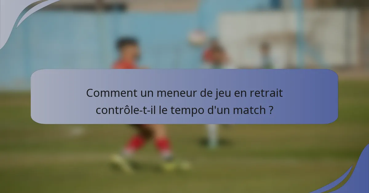 Comment un meneur de jeu en retrait contrôle-t-il le tempo d'un match ?