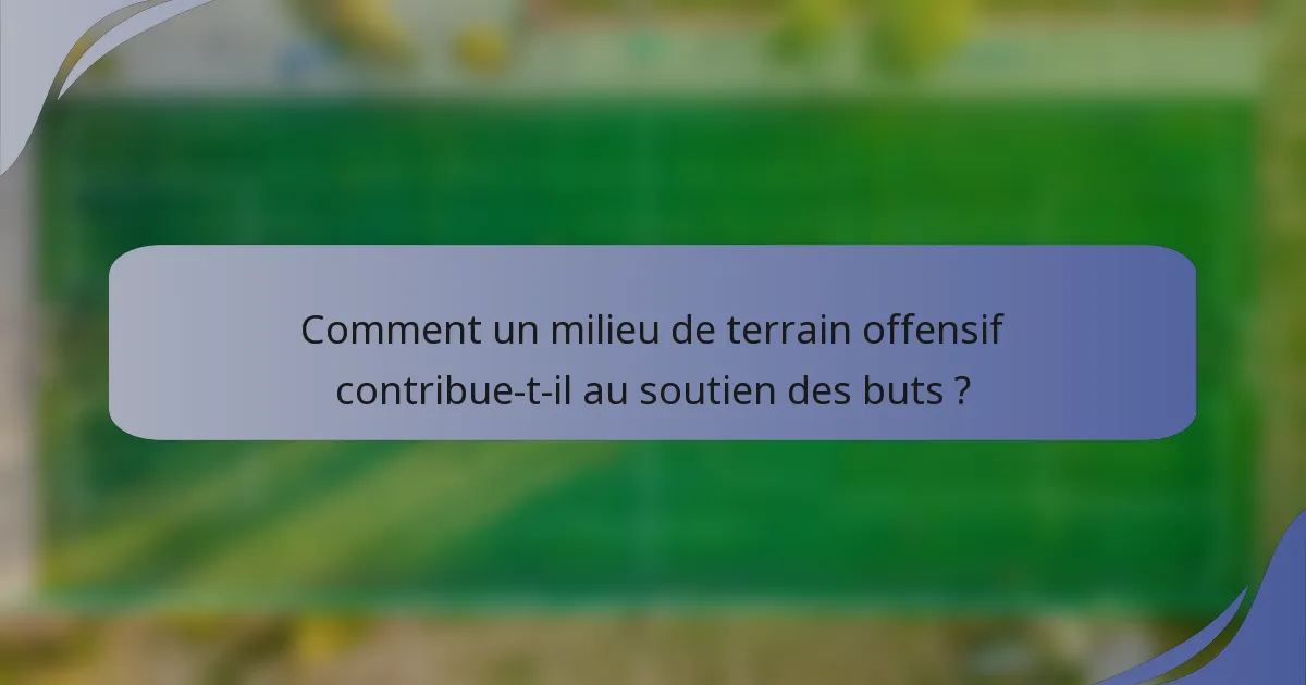 Comment un milieu de terrain offensif contribue-t-il au soutien des buts ?