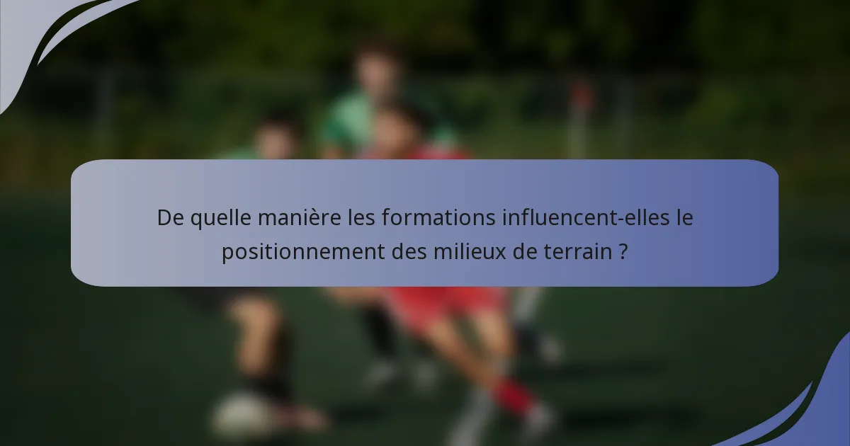 De quelle manière les formations influencent-elles le positionnement des milieux de terrain ?