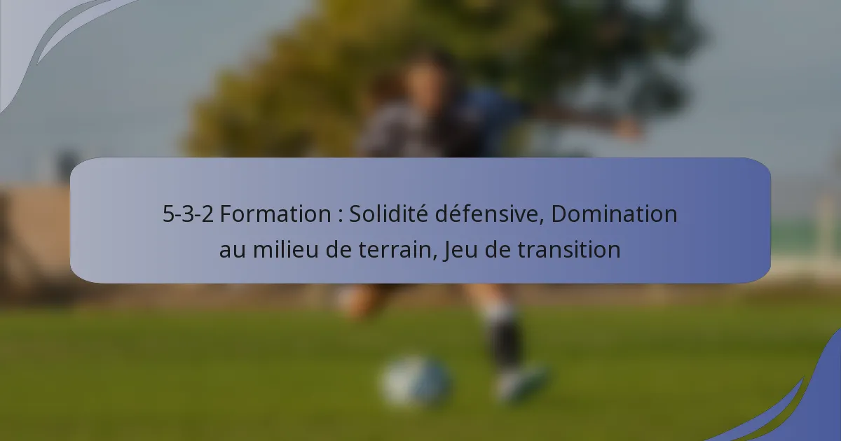 5-3-2 Formation : Solidité défensive, Domination au milieu de terrain, Jeu de transition