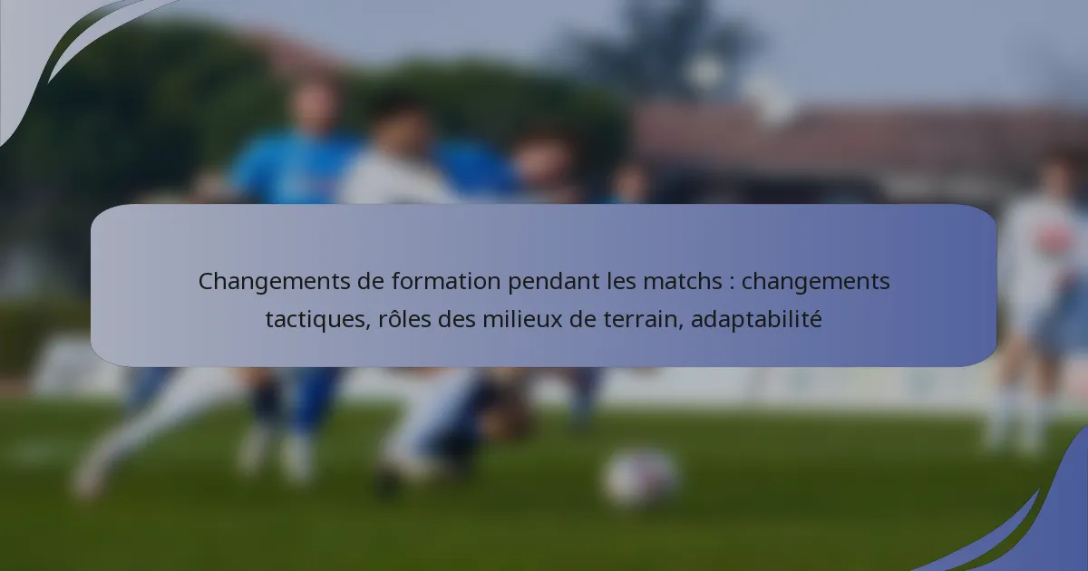 Changements de formation pendant les matchs : changements tactiques, rôles des milieux de terrain, adaptabilité