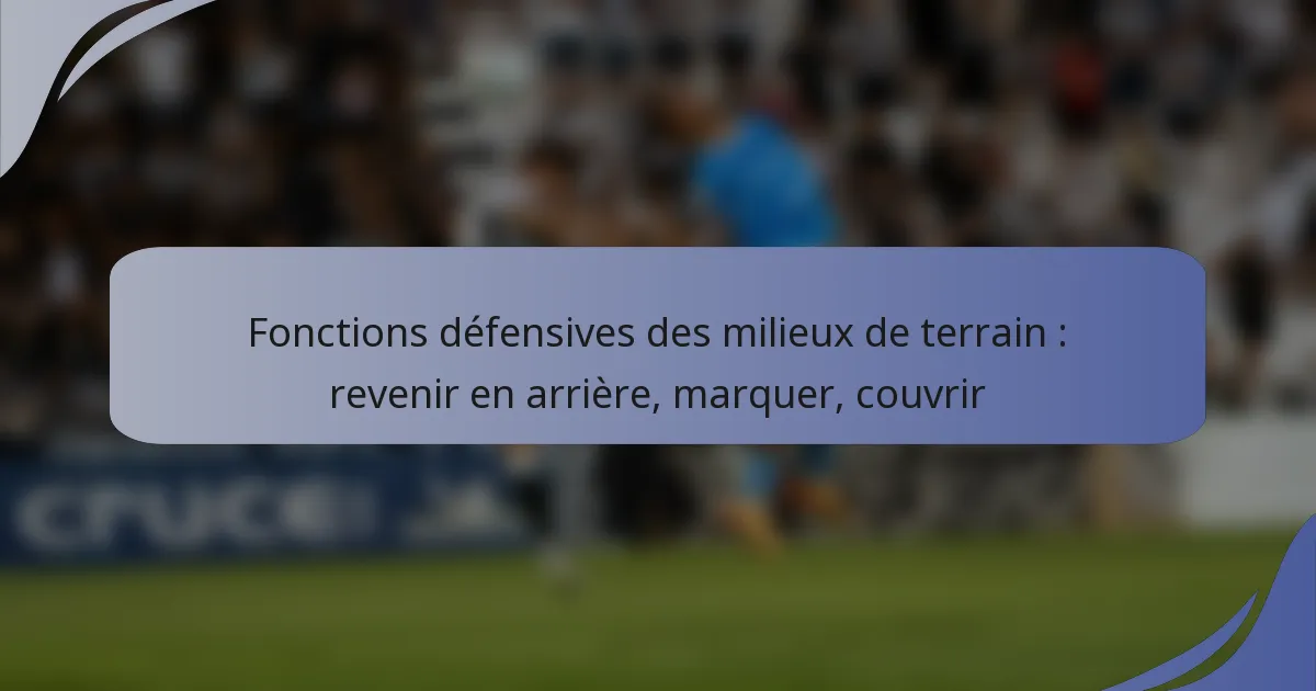 Fonctions défensives des milieux de terrain : revenir en arrière, marquer, couvrir