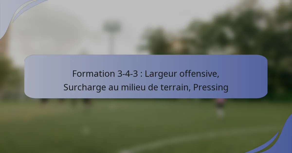 Formation 3-4-3 : Largeur offensive, Surcharge au milieu de terrain, Pressing