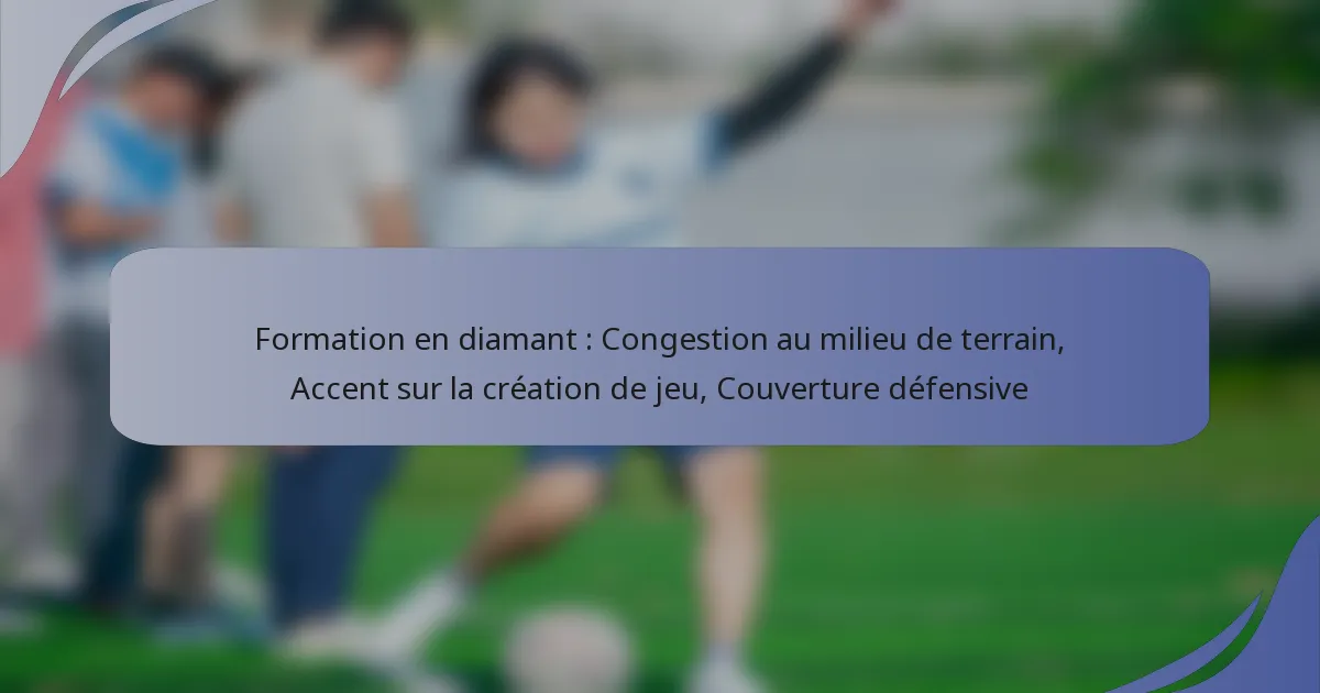 Formation en diamant : Congestion au milieu de terrain, Accent sur la création de jeu, Couverture défensive