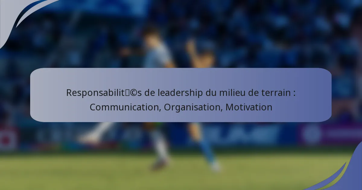 Responsabilités de leadership du milieu de terrain : Communication, Organisation, Motivation