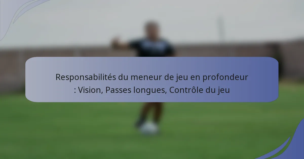 Responsabilités du meneur de jeu en profondeur : Vision, Passes longues, Contrôle du jeu