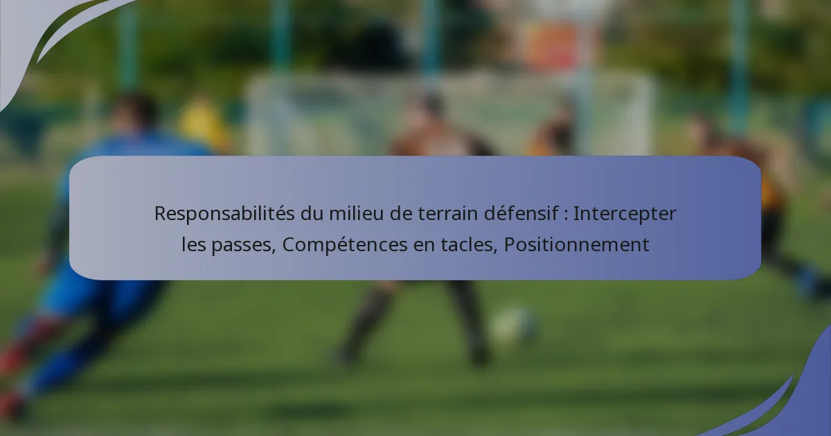 Responsabilités du milieu de terrain défensif : Intercepter les passes, Compétences en tacles, Positionnement