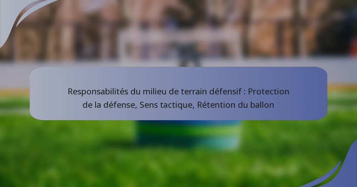 Responsabilités du milieu de terrain défensif : Protection de la défense, Sens tactique, Rétention du ballon