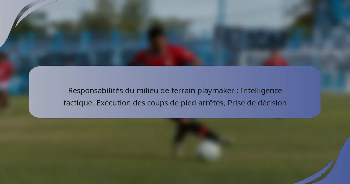Responsabilités du milieu de terrain playmaker : Intelligence tactique, Exécution des coups de pied arrêtés, Prise de décision