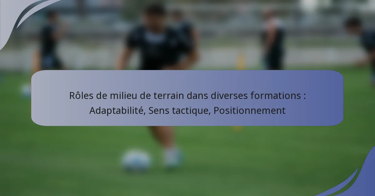 Rôles de milieu de terrain dans diverses formations : Adaptabilité, Sens tactique, Positionnement