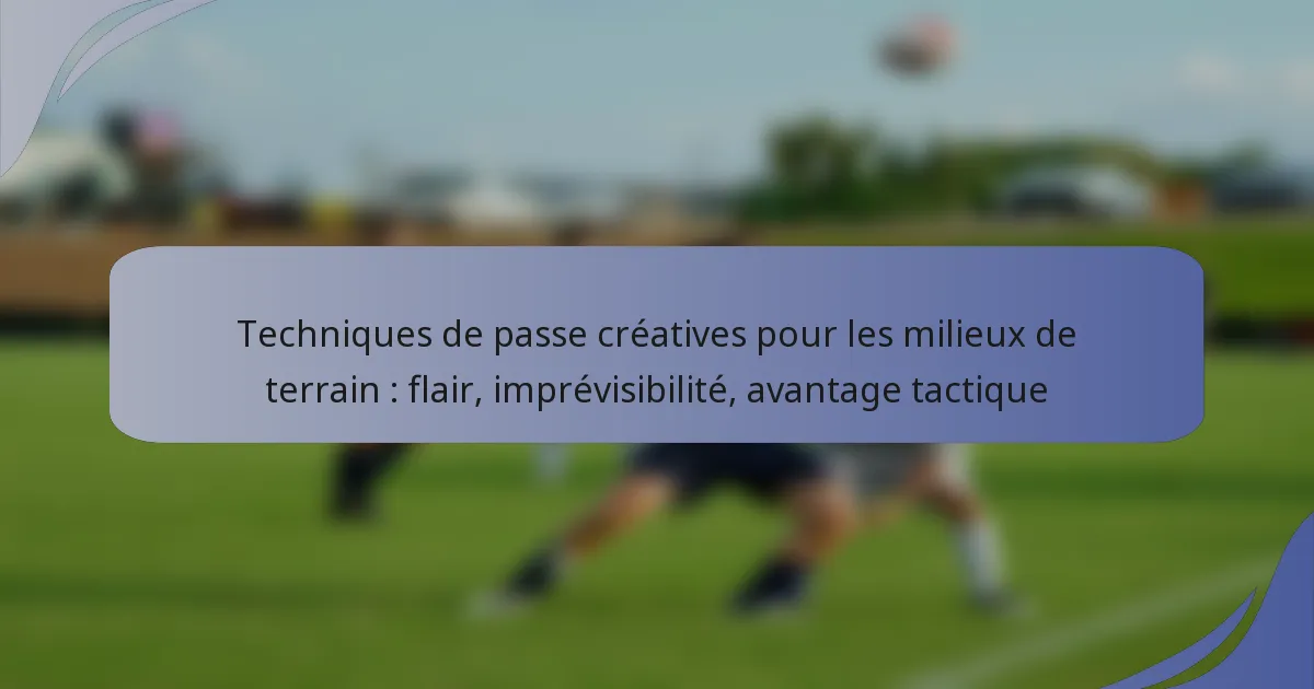 Techniques de passe créatives pour les milieux de terrain : flair, imprévisibilité, avantage tactique