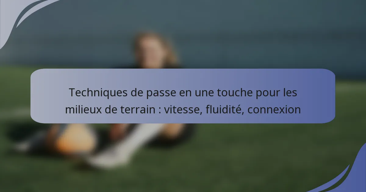 Techniques de passe en une touche pour les milieux de terrain : vitesse, fluidité, connexion