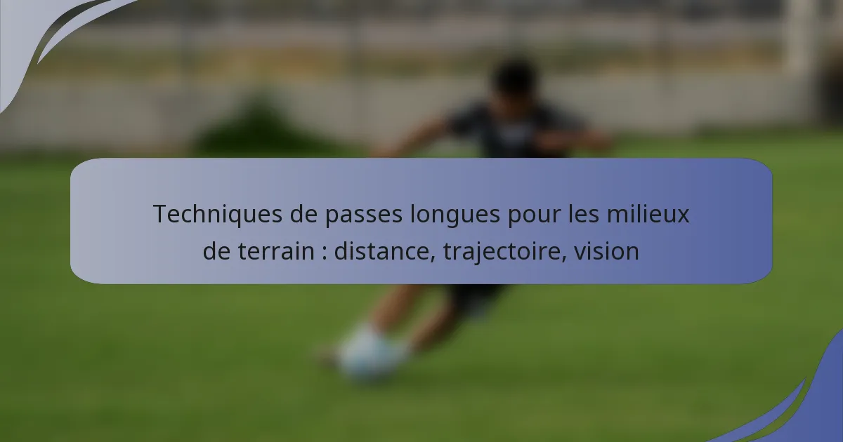 Techniques de passes longues pour les milieux de terrain : distance, trajectoire, vision
