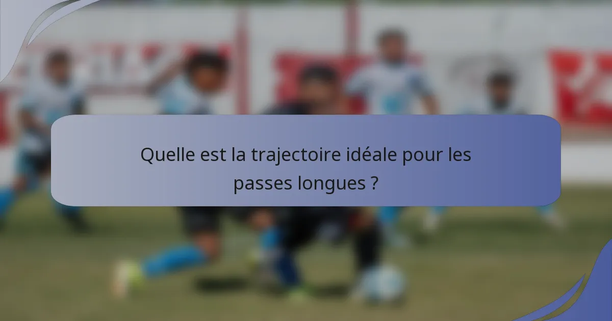 Quelle est la trajectoire idéale pour les passes longues ?
