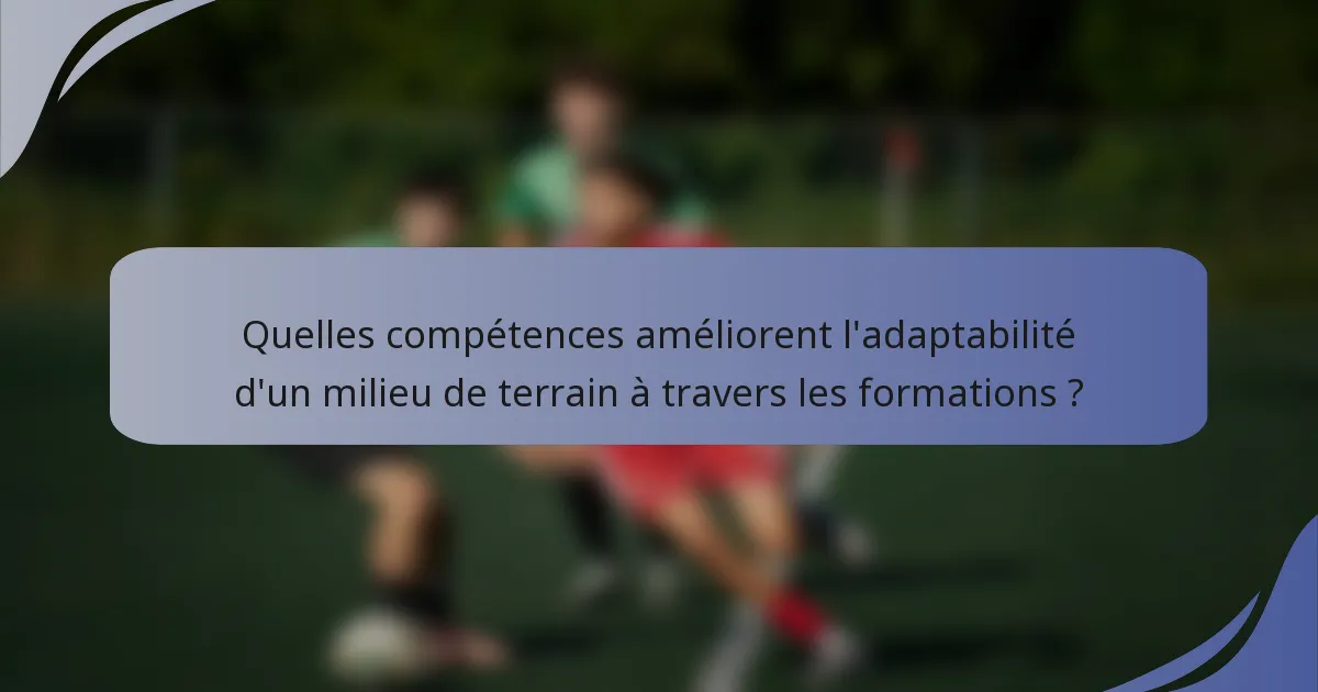 Quelles compétences améliorent l'adaptabilité d'un milieu de terrain à travers les formations ?