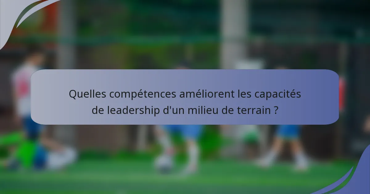 Quelles compétences améliorent les capacités de leadership d'un milieu de terrain ?