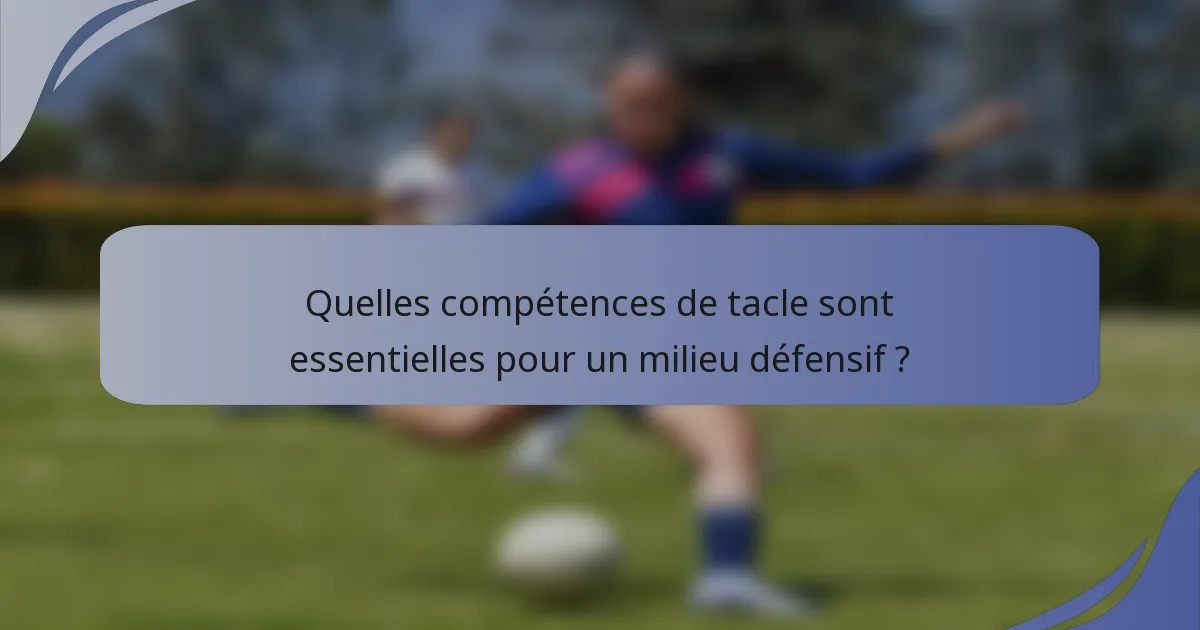 Quelles compétences de tacle sont essentielles pour un milieu défensif ?