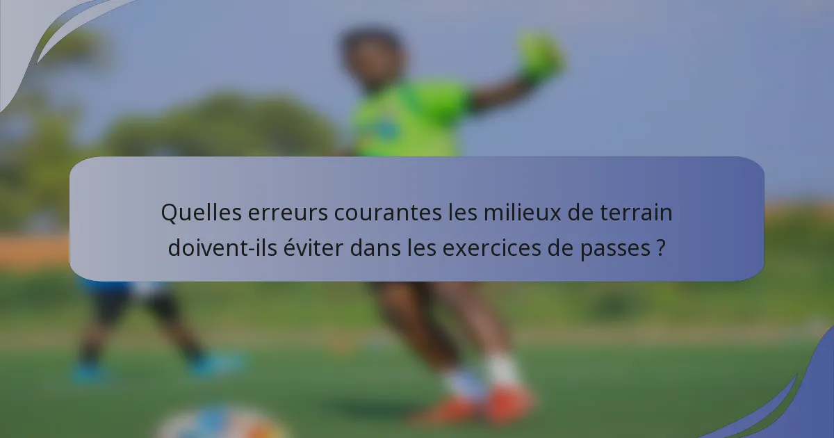 Quelles erreurs courantes les milieux de terrain doivent-ils éviter dans les exercices de passes ?