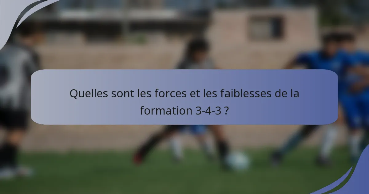 Quelles sont les forces et les faiblesses de la formation 3-4-3 ?