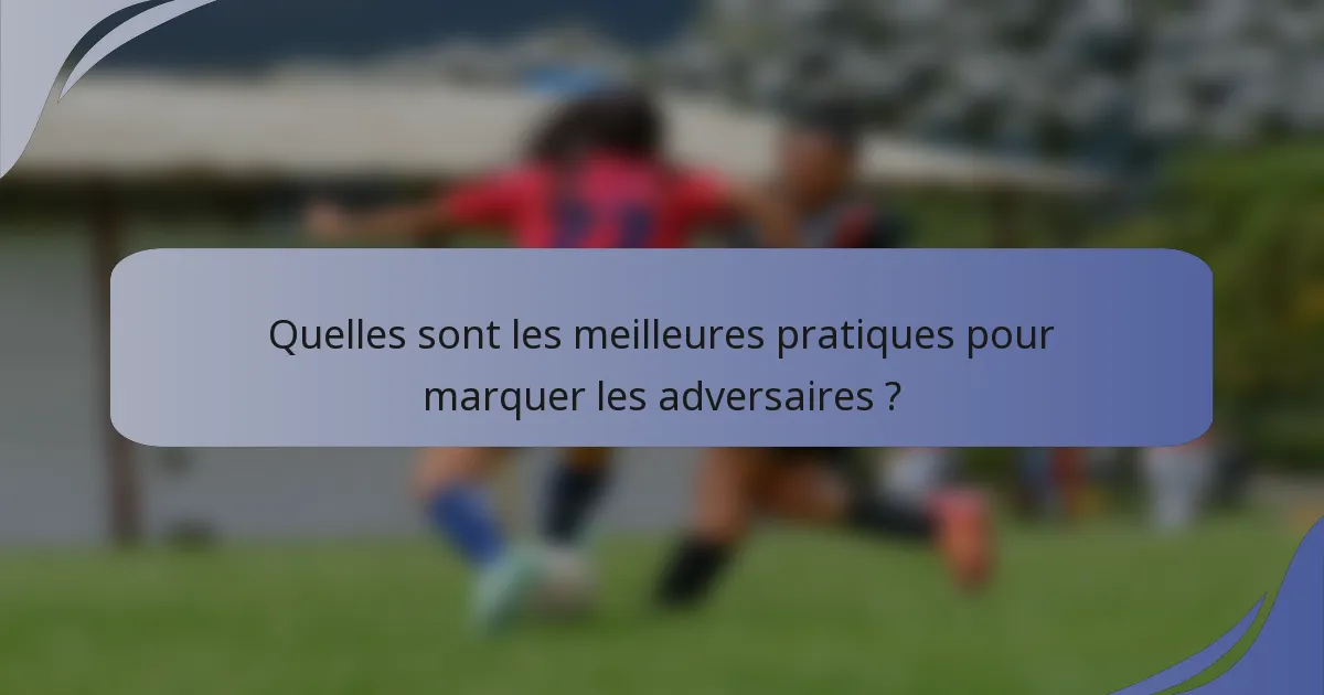 Quelles sont les meilleures pratiques pour marquer les adversaires ?