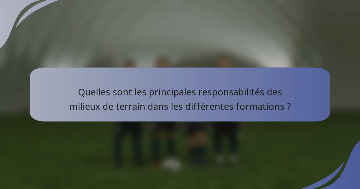 Quelles sont les principales responsabilités des milieux de terrain dans les différentes formations ?