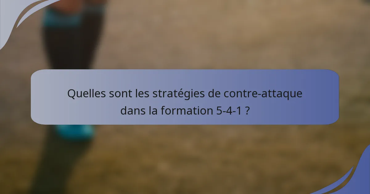 Quelles sont les stratégies de contre-attaque dans la formation 5-4-1 ?