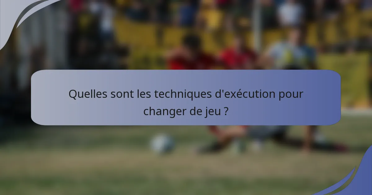 Quelles sont les techniques d'exécution pour changer de jeu ?