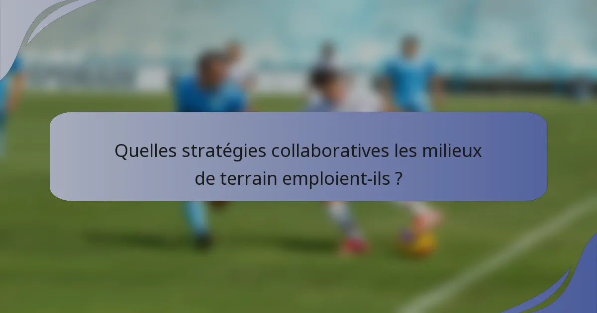 Quelles stratégies collaboratives les milieux de terrain emploient-ils ?