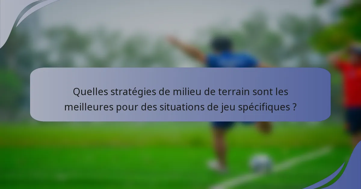 Quelles stratégies de milieu de terrain sont les meilleures pour des situations de jeu spécifiques ?