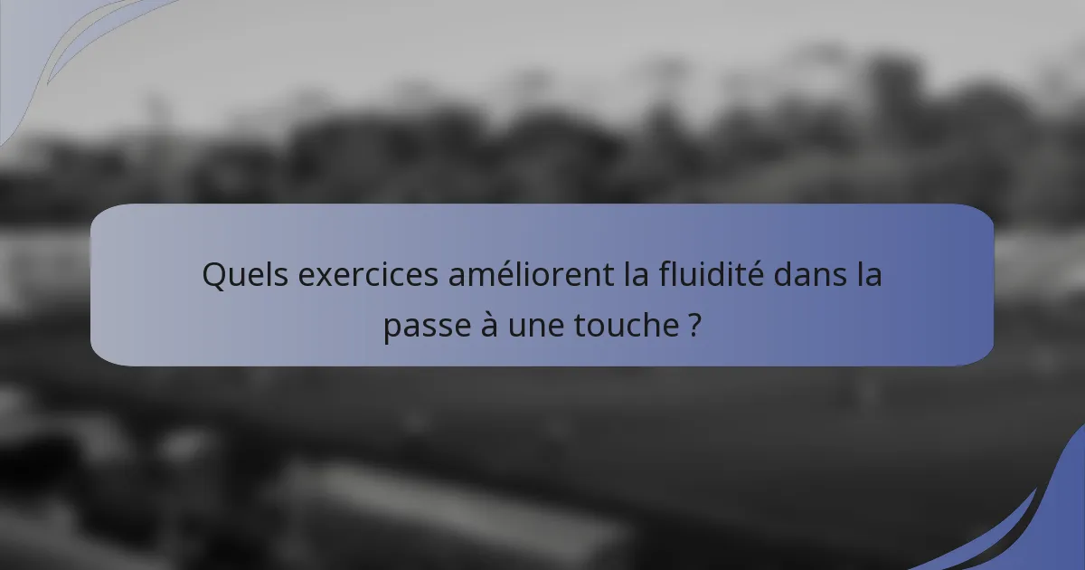 Quels exercices améliorent la fluidité dans la passe à une touche ?