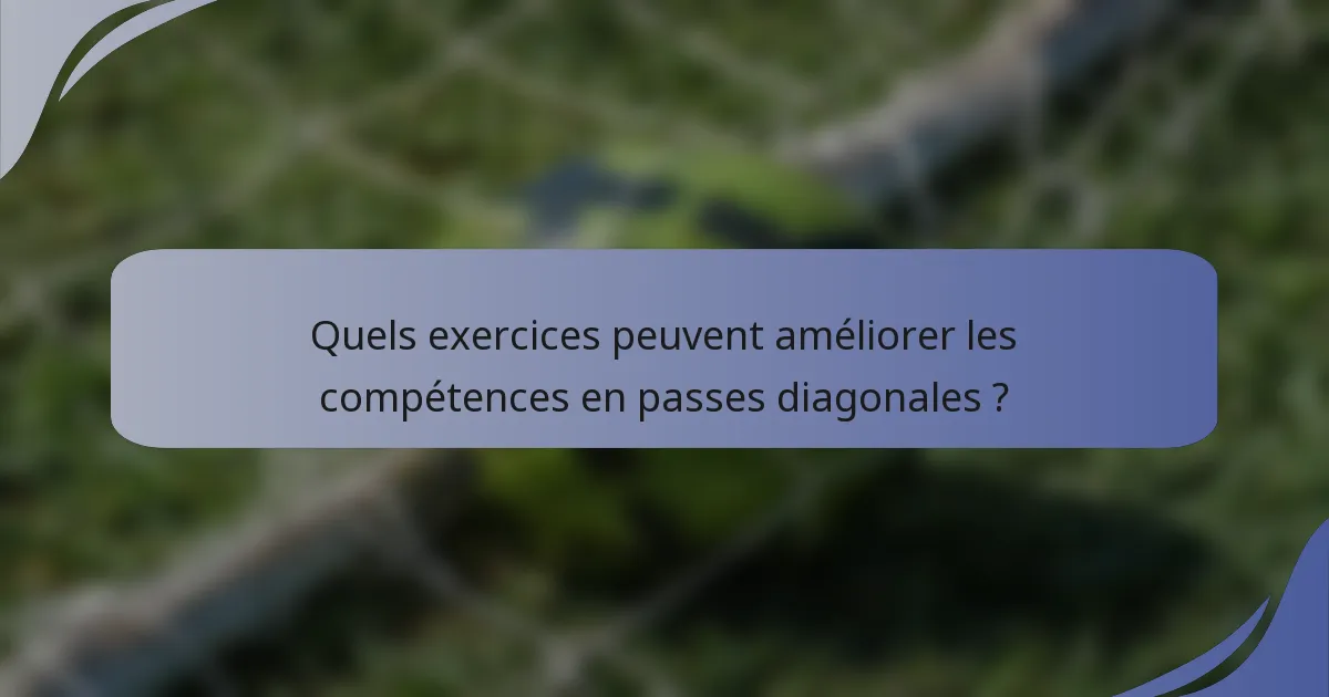 Quels exercices peuvent améliorer les compétences en passes diagonales ?