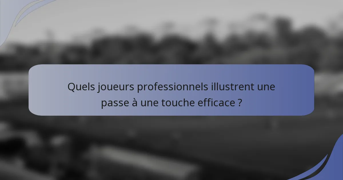 Quels joueurs professionnels illustrent une passe à une touche efficace ?