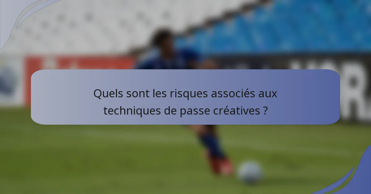 Quels sont les risques associés aux techniques de passe créatives ?