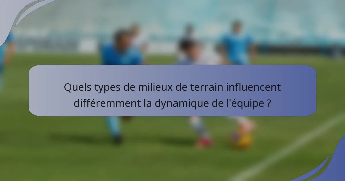Quels types de milieux de terrain influencent différemment la dynamique de l'équipe ?
