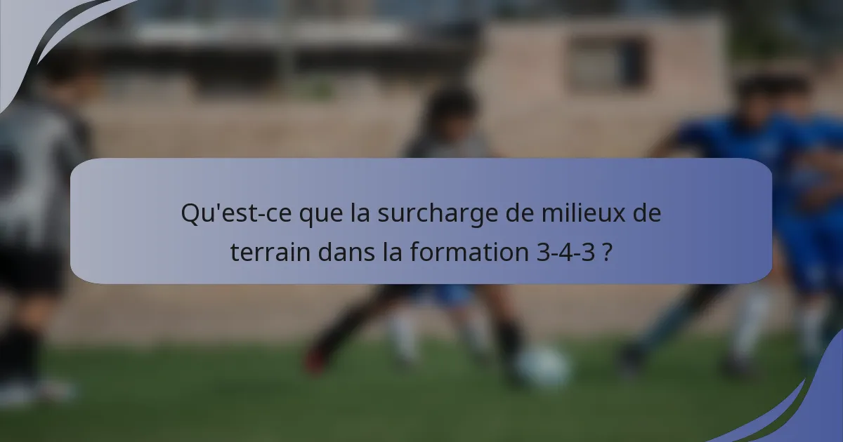 Qu'est-ce que la surcharge de milieux de terrain dans la formation 3-4-3 ?